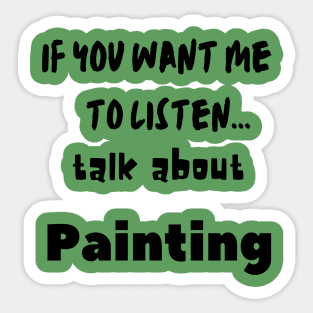 if you want me to listen talk about painting Sticker